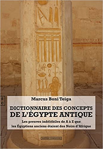 DICTIONARY OF ANCIENT EGYPTIAN CONCEPTS : The A-Z Indelible Evidence that Ancient Egyptians Were Blacks from Africa, Editions Complicités, Paris, April 26, 2022